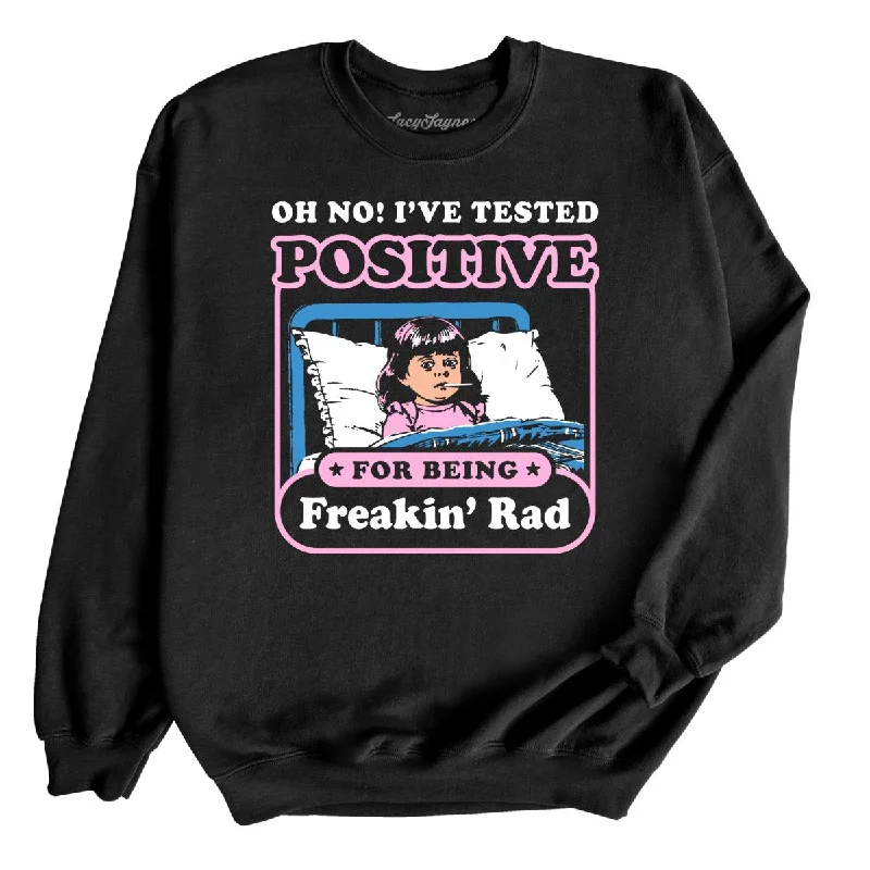 I've Tested Positive For Being Freakin' Rad - Sweatshirt